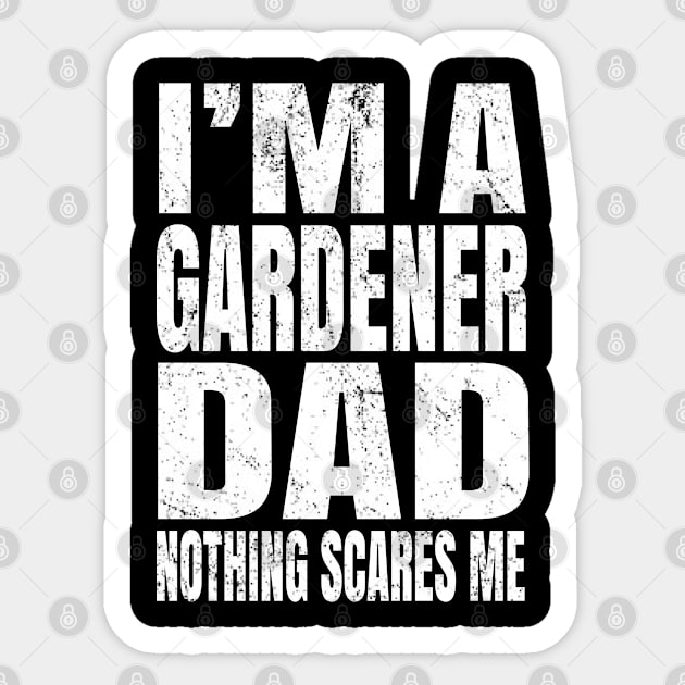 I'm A Gardener Dad Nothing Scares Me - Funny Plant design Sticker by Grabitees